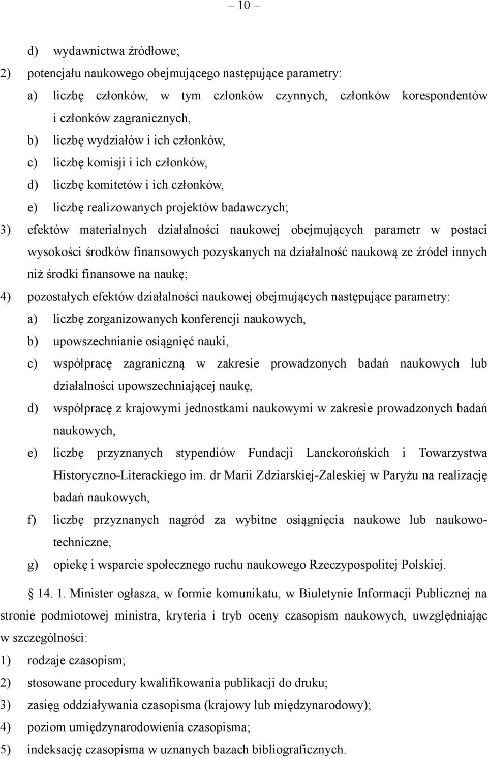 obejmujących parametr w postaci wysokości środków finansowych pozyskanych na działalność naukową ze źródeł innych niż środki finansowe na naukę; 4) pozostałych efektów działalności naukowej