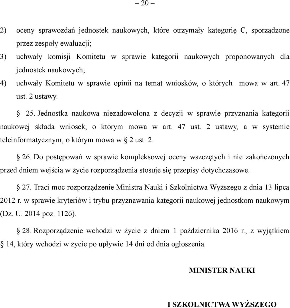 Jednostka naukowa niezadowolona z decyzji w sprawie przyznania kategorii naukowej składa wniosek, o którym mowa w art. 47 ust. 2 ustawy, a w systemie teleinformatycznym, o którym mowa w 2 ust. 2. 26.