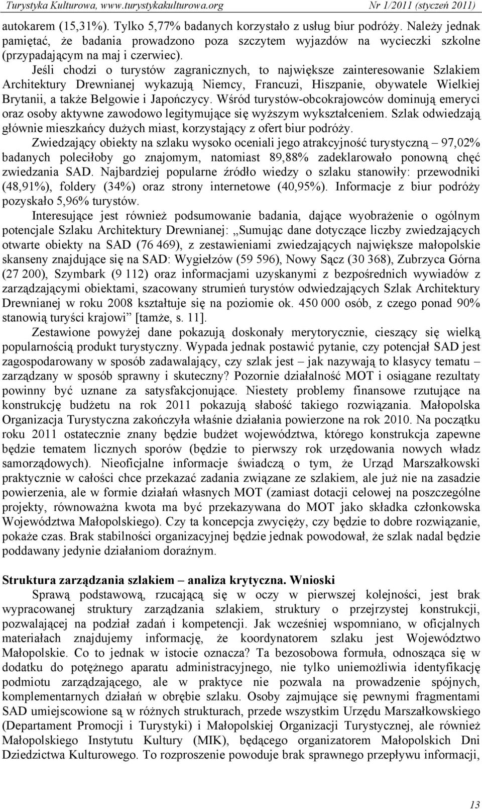 Wśród turystów-obcokrajowców dominują emeryci oraz osoby aktywne zawodowo legitymujące się wyższym wykształceniem. Szlak odwiedzają głównie mieszkańcy dużych miast, korzystający z ofert biur podróży.