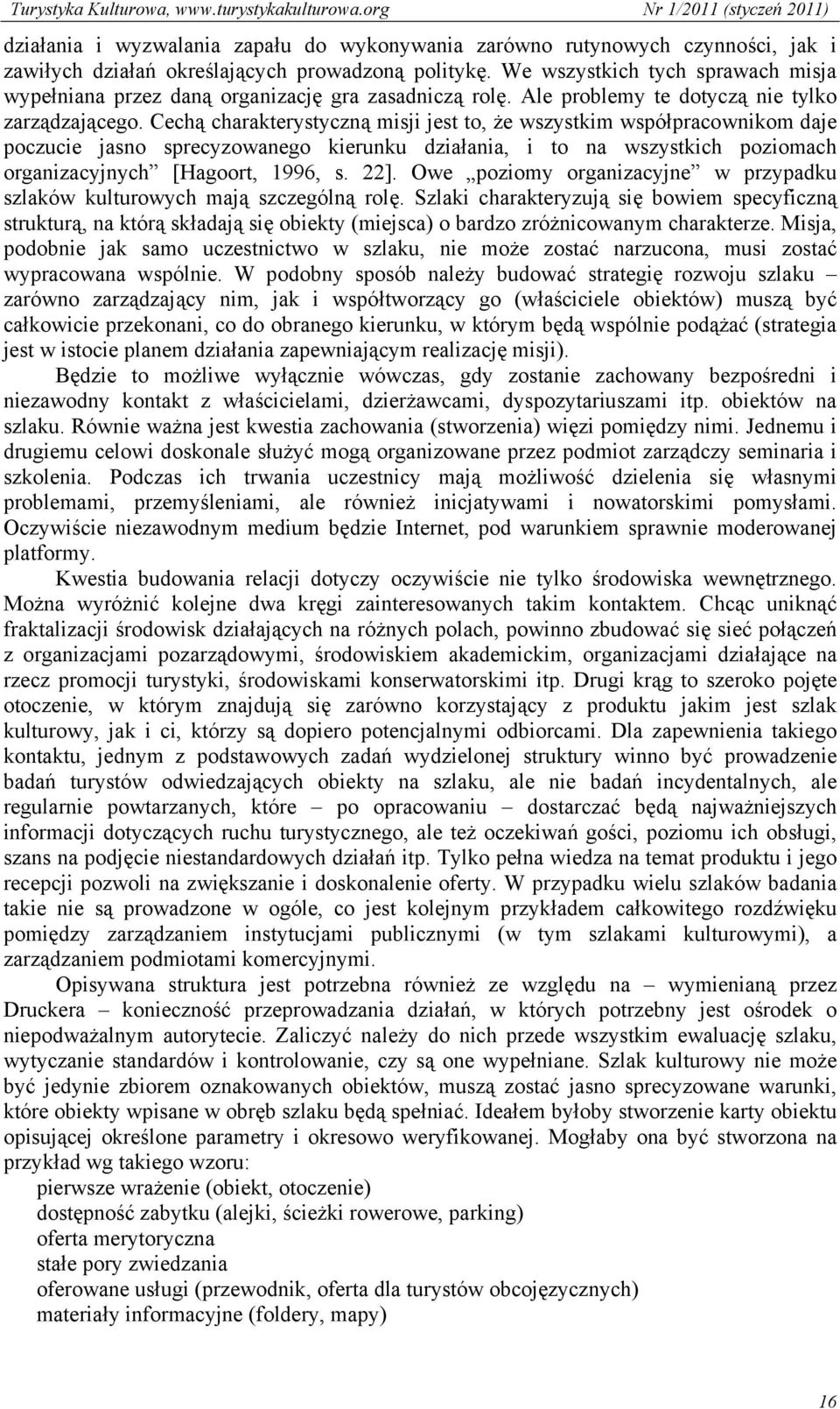 Cechą charakterystyczną misji jest to, że wszystkim współpracownikom daje poczucie jasno sprecyzowanego kierunku działania, i to na wszystkich poziomach organizacyjnych [Hagoort, 1996, s. 22].