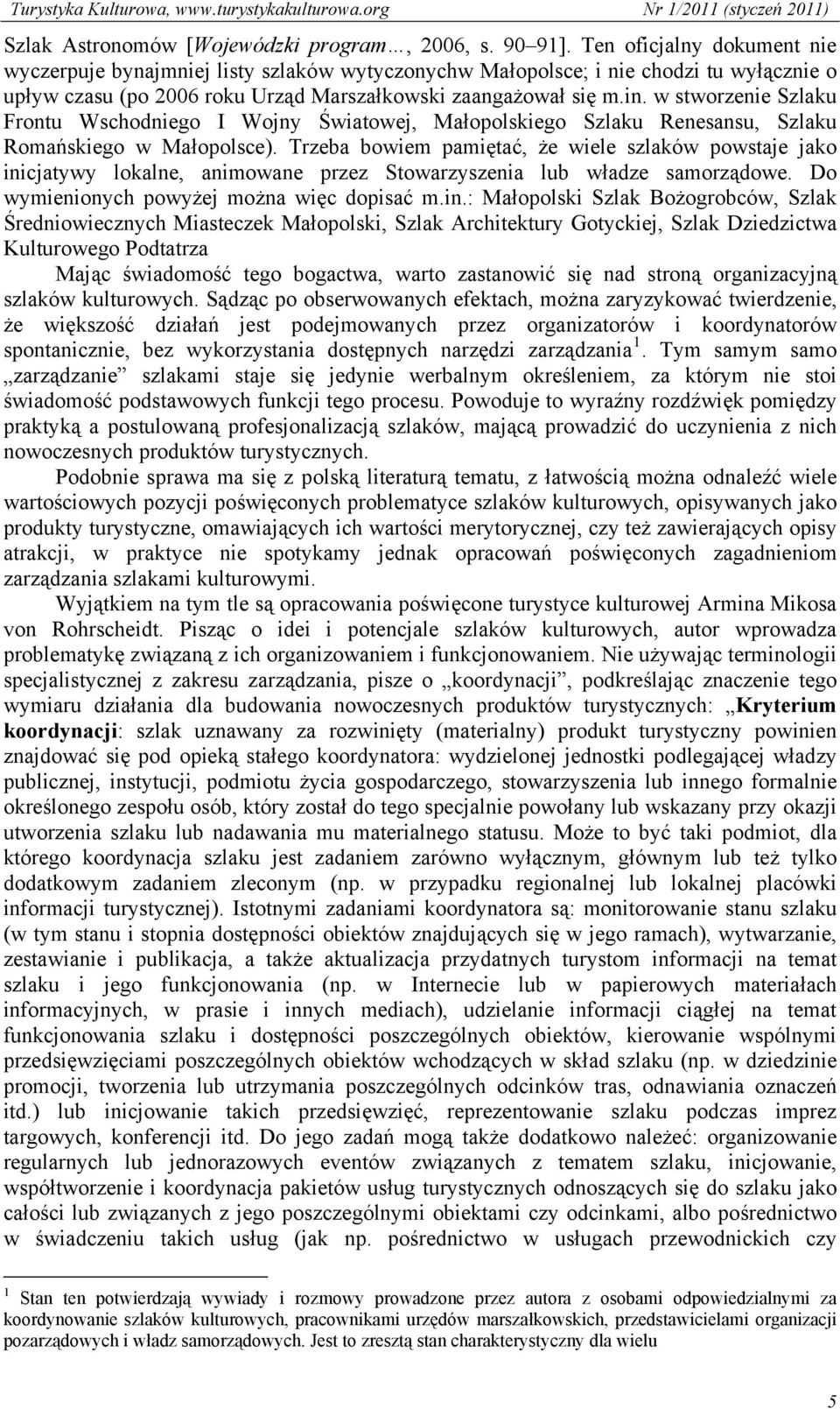 w stworzenie Szlaku Frontu Wschodniego I Wojny Światowej, Małopolskiego Szlaku Renesansu, Szlaku Romańskiego w Małopolsce).