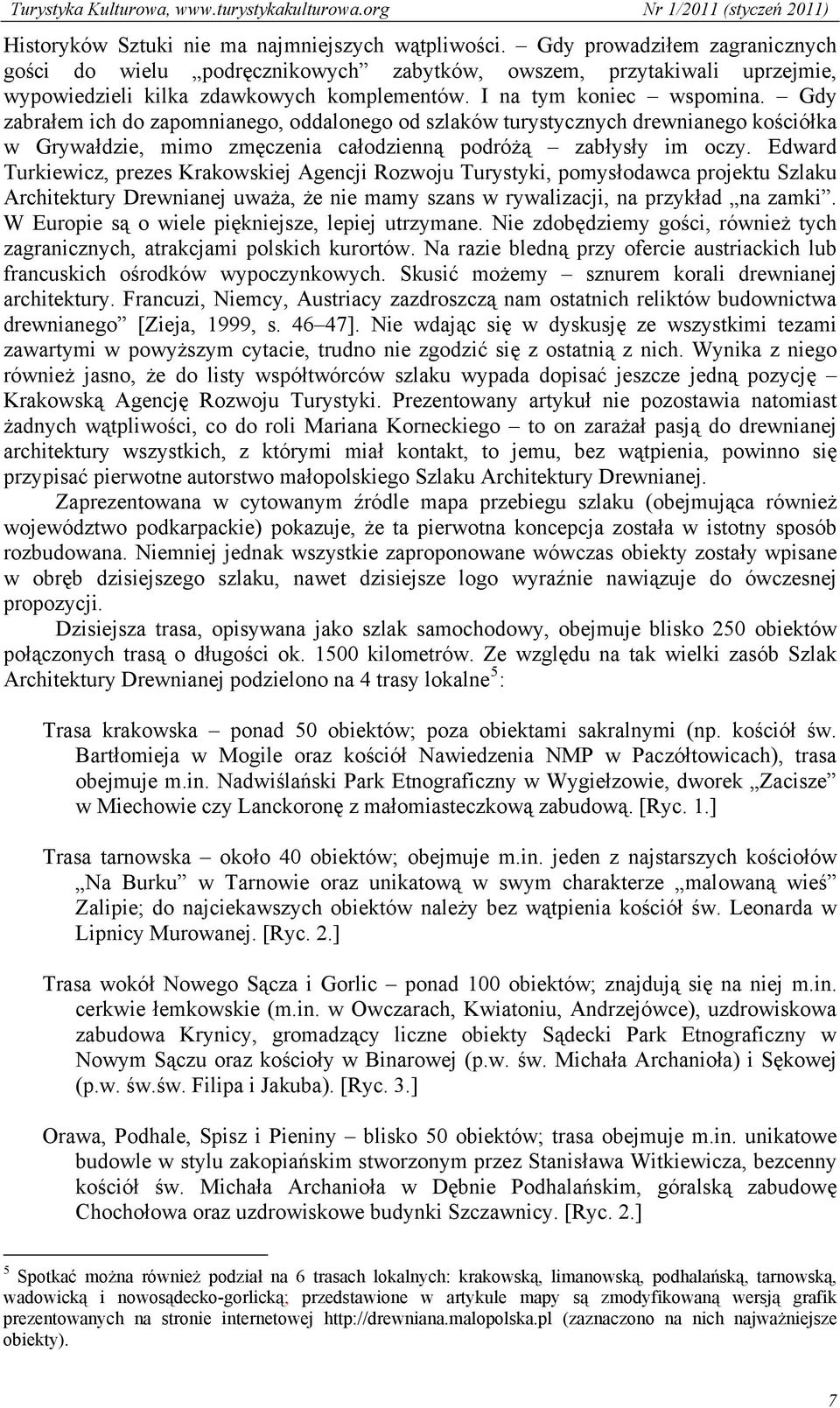 Edward Turkiewicz, prezes Krakowskiej Agencji Rozwoju Turystyki, pomysłodawca projektu Szlaku Architektury Drewnianej uważa, że nie mamy szans w rywalizacji, na przykład na zamki.