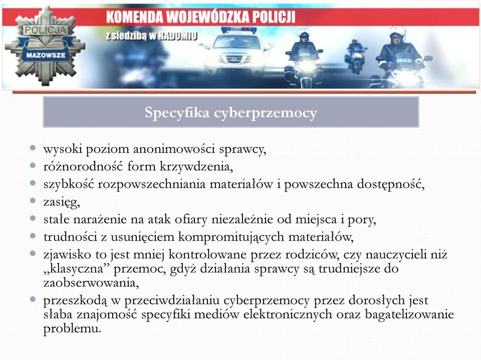 zjawisko to jest mniej kontrolowane przez rodziców, czy nauczycieli niż klasyczna przemoc, gdyż działania sprawcy są trudniejsze do