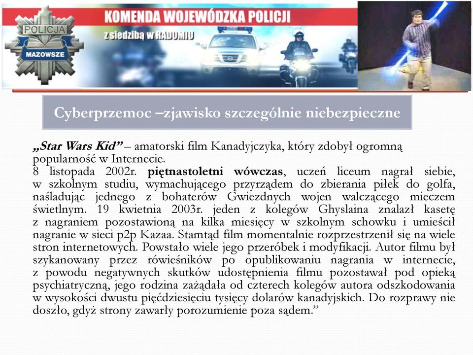 świetlnym. 19 kwietnia 2003r. jeden z kolegów Ghyslaina znalazł kasetę z nagraniem pozostawioną na kilka miesięcy w szkolnym schowku i umieścił nagranie w sieci p2p Kazaa.