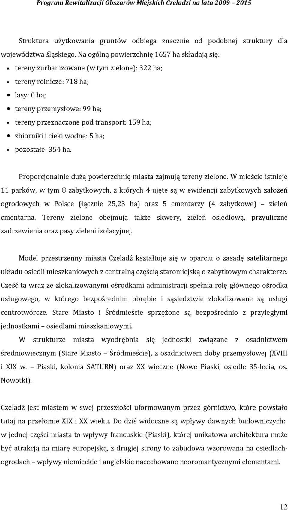 zbiorniki i cieki wodne: 5 ha; pozostałe: 354 ha. Proporcjonalnie dużą powierzchnię miasta zajmują tereny zielone.