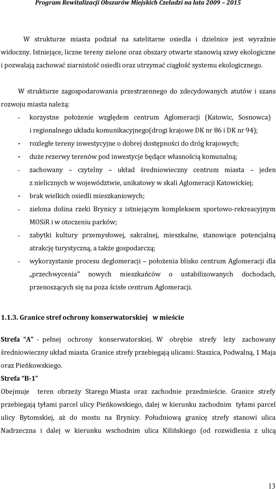 W strukturze zagospodarowania przestrzennego do zdecydowanych atutów i szans rozwoju miasta należą: korzystne położenie względem centrum Aglomeracji (Katowic, Sosnowca) i regionalnego układu