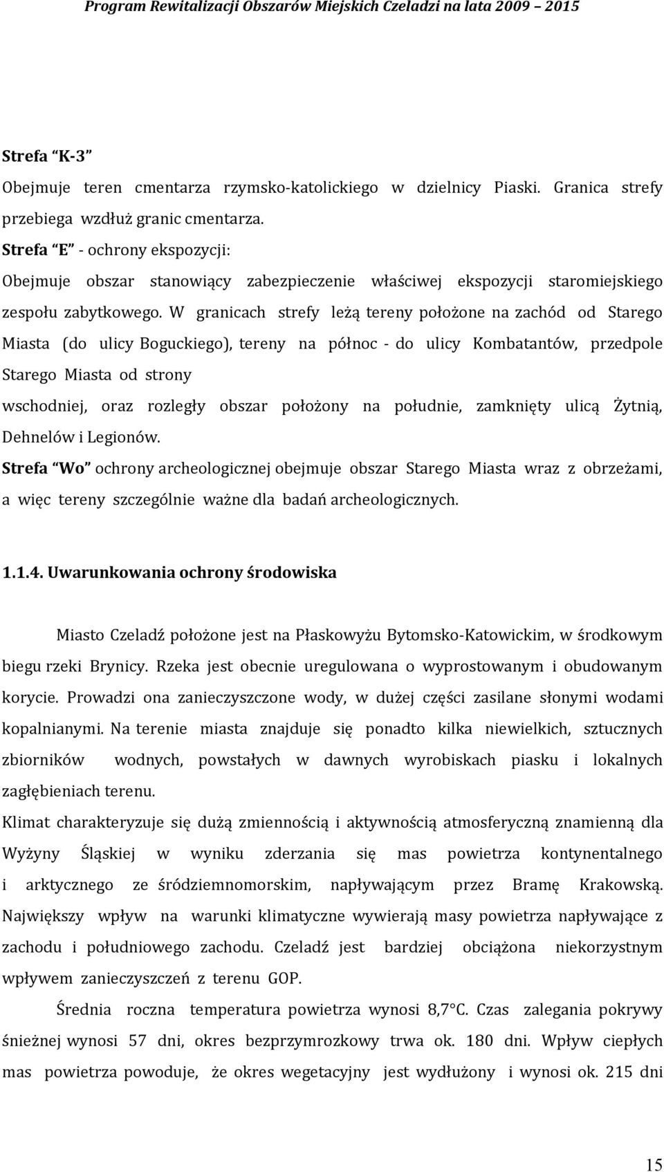W granicach strefy leżą tereny położone na zachód od Starego Miasta (do ulicy Boguckiego), tereny na północ do ulicy Kombatantów, przedpole Starego Miasta od strony wschodniej, oraz rozległy obszar