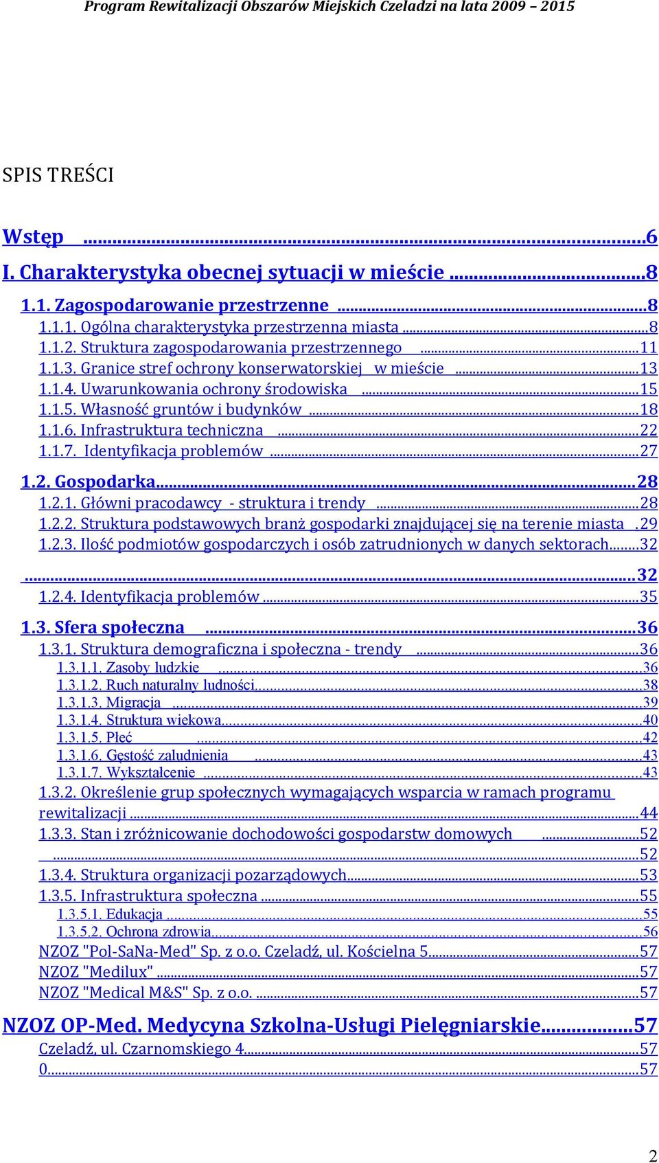 Infrastruktura techniczna...22 1.1.7. Identyfikacja problemów...27 1.2. Gospodarka... 28 1.2.1. Główni pracodawcy struktura i trendy...28 1.2.2. Struktura podstawowych branż gospodarki znajdującej się na terenie miasta.