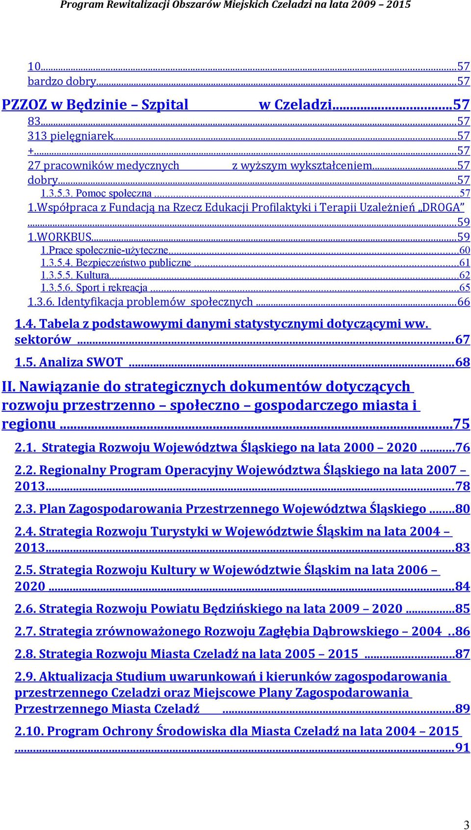 ..62 1.3.5.6. Sport i rekreacja...65 1.3.6. Identyfikacja problemów społecznych...66 1.4. Tabela z podstawowymi danymi statystycznymi dotyczącymi ww. sektorów... 67 1.5. Analiza SWOT... 68 II.