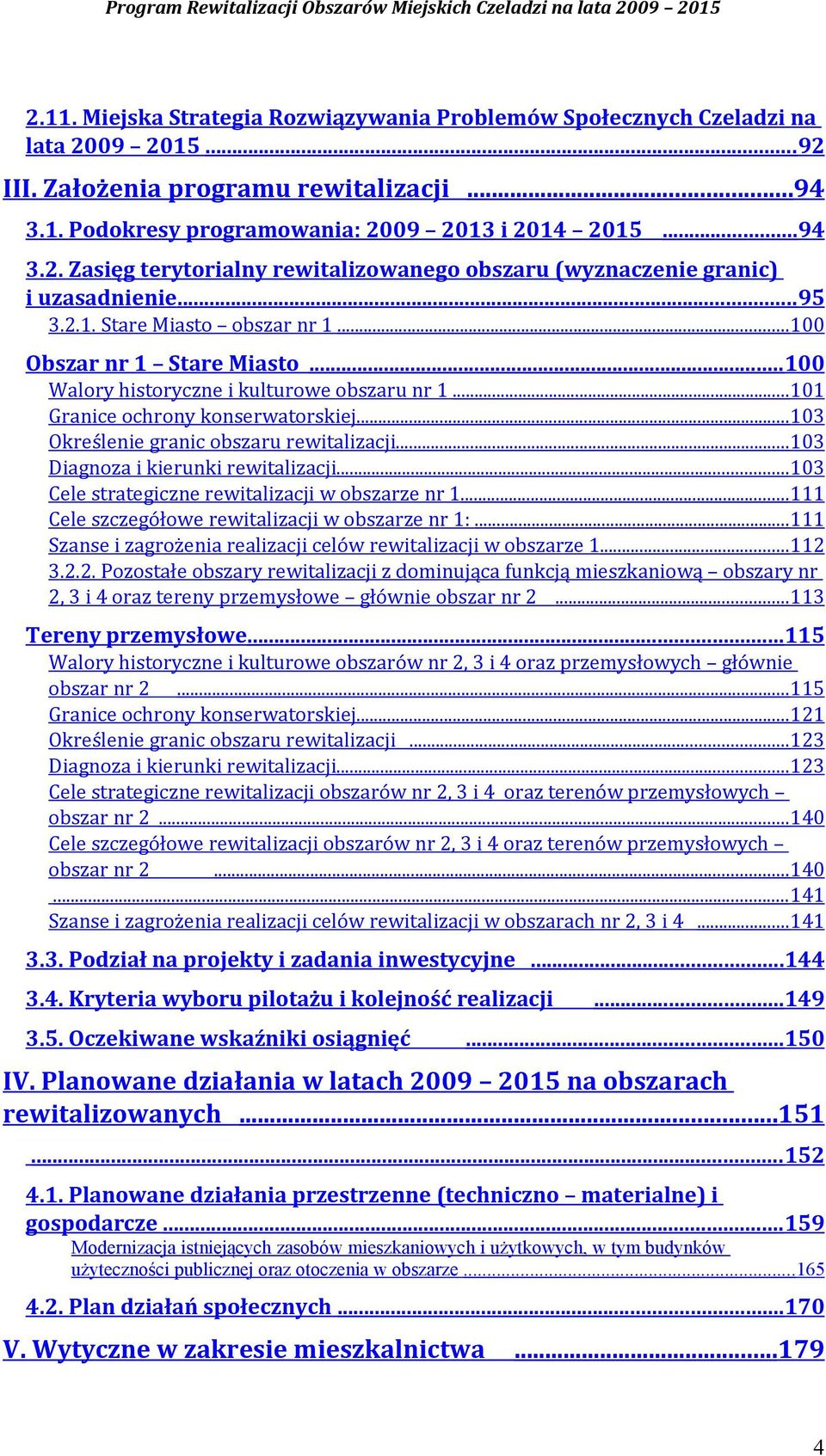 ..103 Określenie granic obszaru rewitalizacji...103 Diagnoza i kierunki rewitalizacji...103 Cele strategiczne rewitalizacji w obszarze nr 1...111 Cele szczegółowe rewitalizacji w obszarze nr 1:.