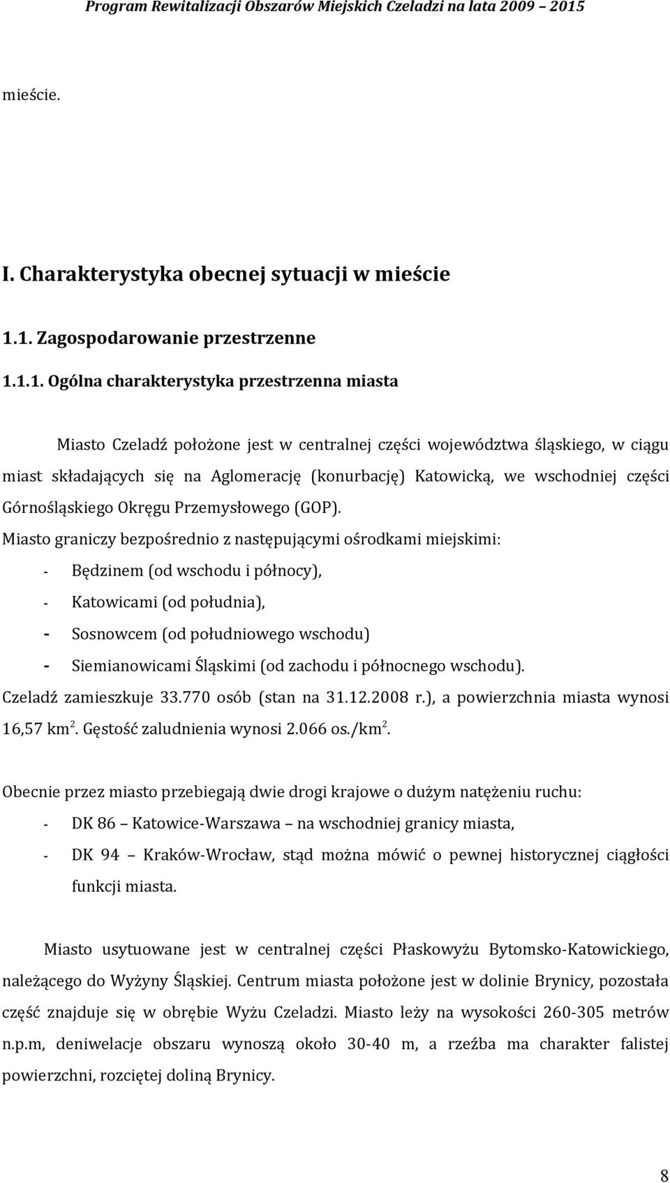 Aglomerację (konurbację) Katowicką, we wschodniej części Górnośląskiego Okręgu Przemysłowego (GOP).