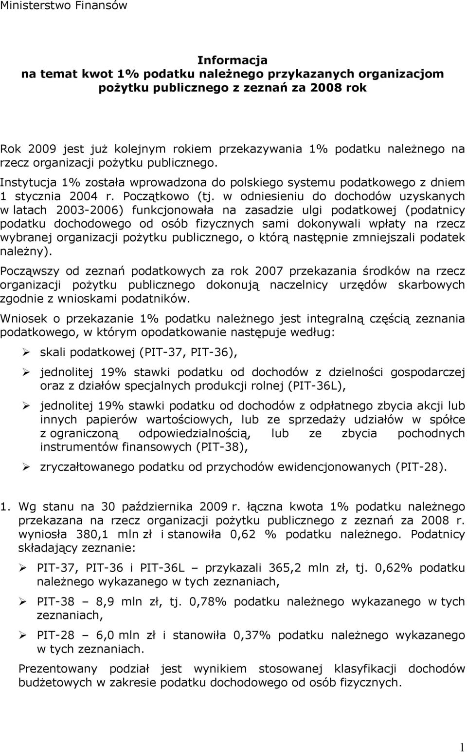 w odniesieniu do dochodów uzyskanych w latach 2003-2006) funkcjonowała na zasadzie ulgi podatkowej (podatnicy podatku dochodowego od osób fizycznych sami dokonywali wpłaty na rzecz wybranej