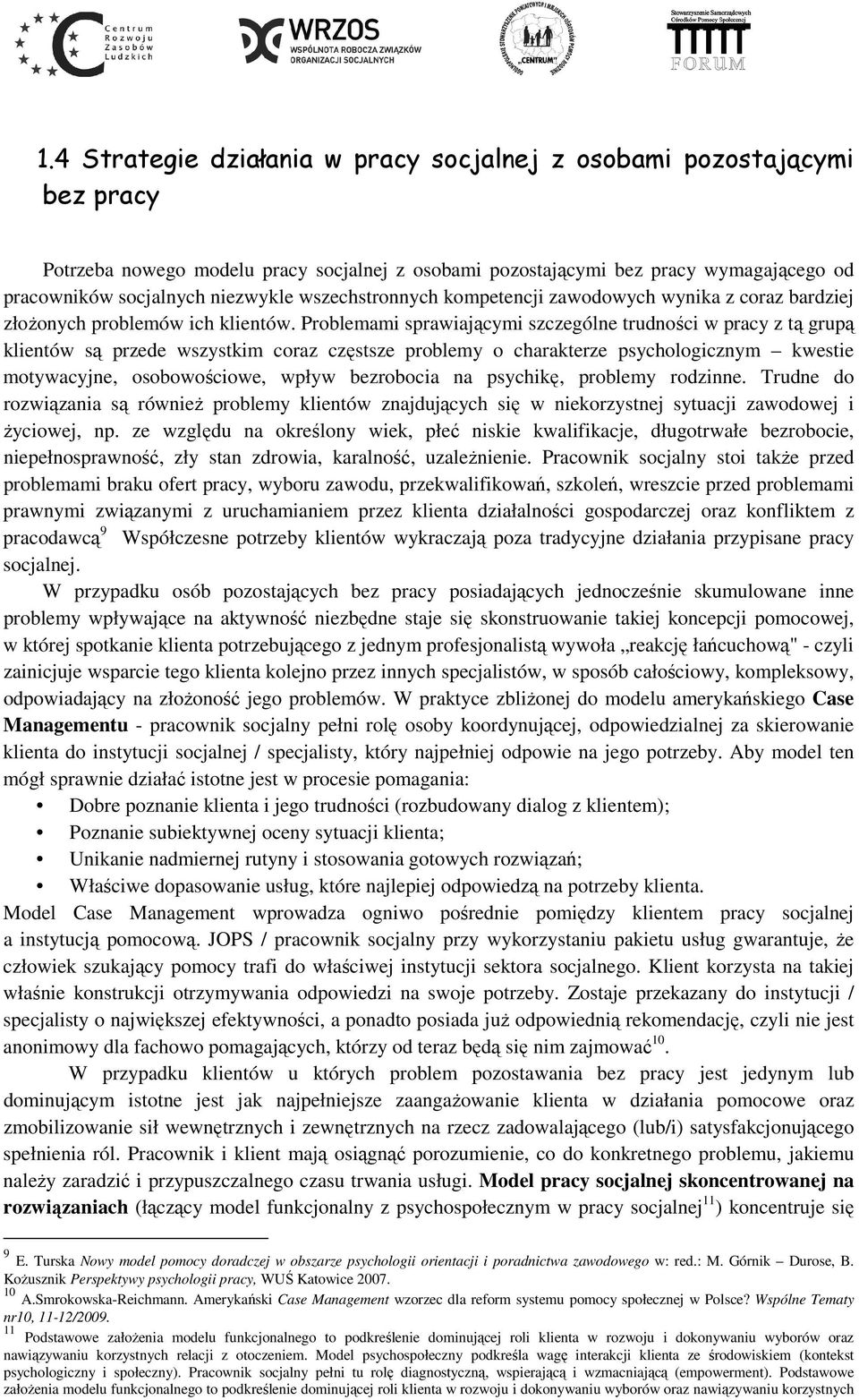 Problemami sprawiającymi szczególne trudności w pracy z tą grupą klientów są przede wszystkim coraz częstsze problemy o charakterze psychologicznym kwestie motywacyjne, osobowościowe, wpływ