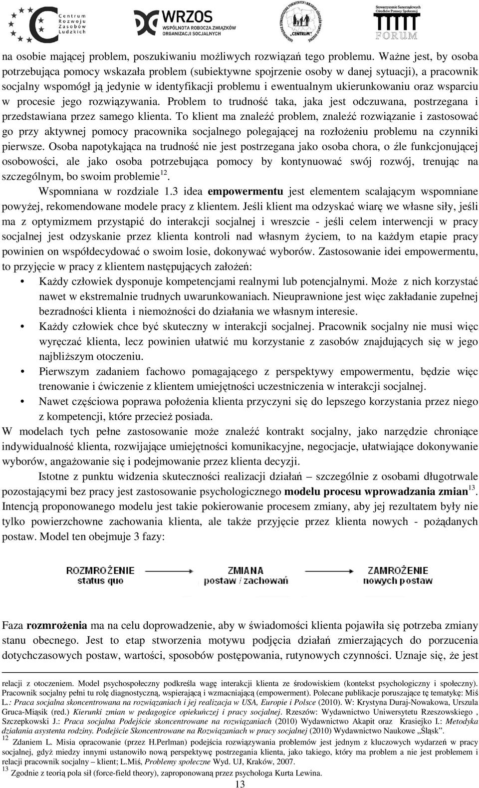 ukierunkowaniu oraz wsparciu w procesie jego rozwiązywania. Problem to trudność taka, jaka jest odczuwana, postrzegana i przedstawiana przez samego klienta.