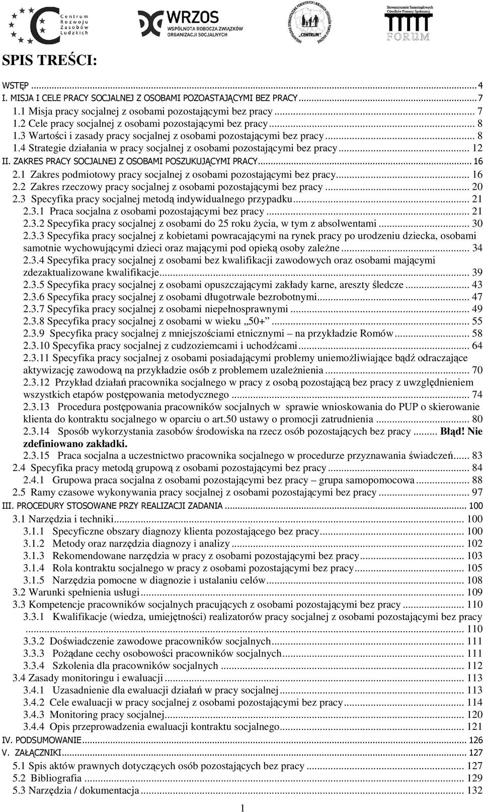 ZAKRES PRACY SOCJALNEJ Z OSOBAMI POSZUKUJĄCYMI PRACY... 16 2.1 Zakres podmiotowy pracy socjalnej z osobami pozostającymi bez pracy... 16 2.2 Zakres rzeczowy pracy socjalnej z osobami pozostającymi bez pracy.