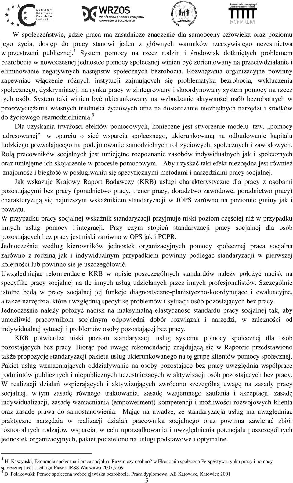 4 System pomocy na rzecz rodzin i środowisk dotkniętych problemem bezrobocia w nowoczesnej jednostce pomocy społecznej winien być zorientowany na przeciwdziałanie i eliminowanie negatywnych następstw