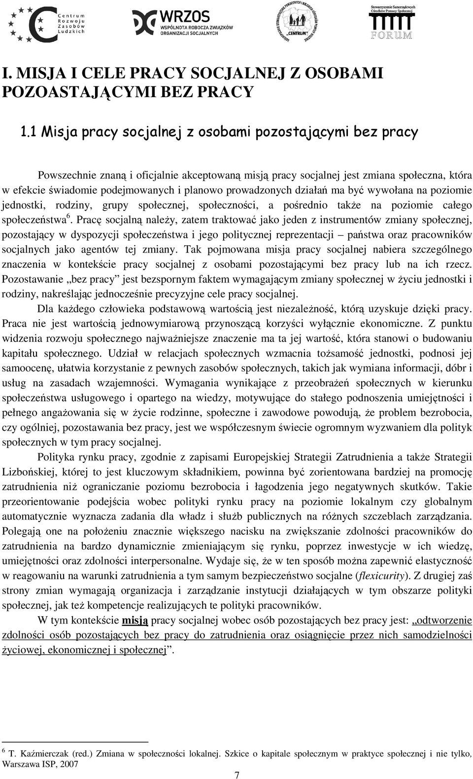 prowadzonych działań ma być wywołana na poziomie jednostki, rodziny, grupy społecznej, społeczności, a pośrednio także na poziomie całego społeczeństwa 6.