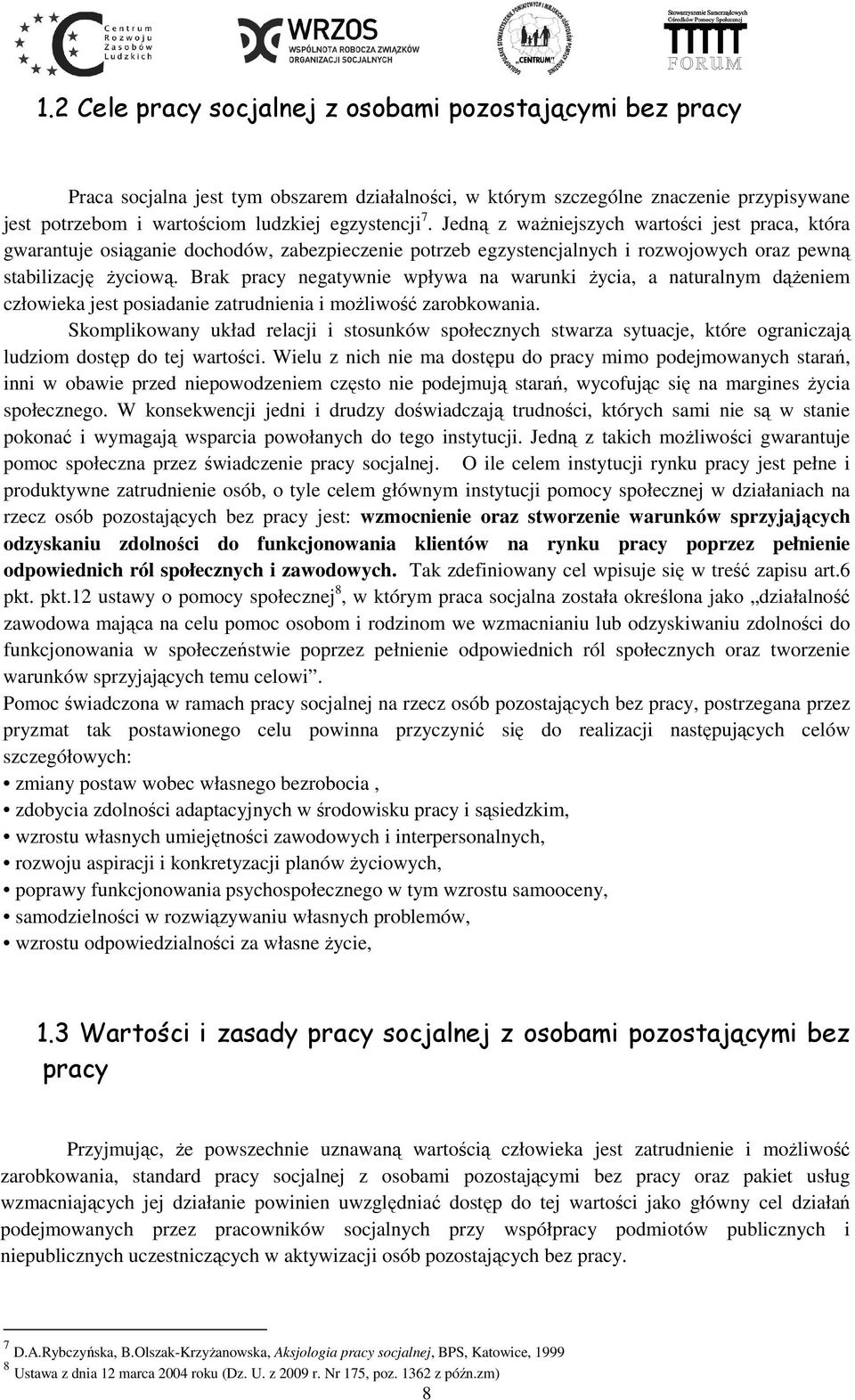 Brak pracy negatywnie wpływa na warunki życia, a naturalnym dążeniem człowieka jest posiadanie zatrudnienia i możliwość zarobkowania.