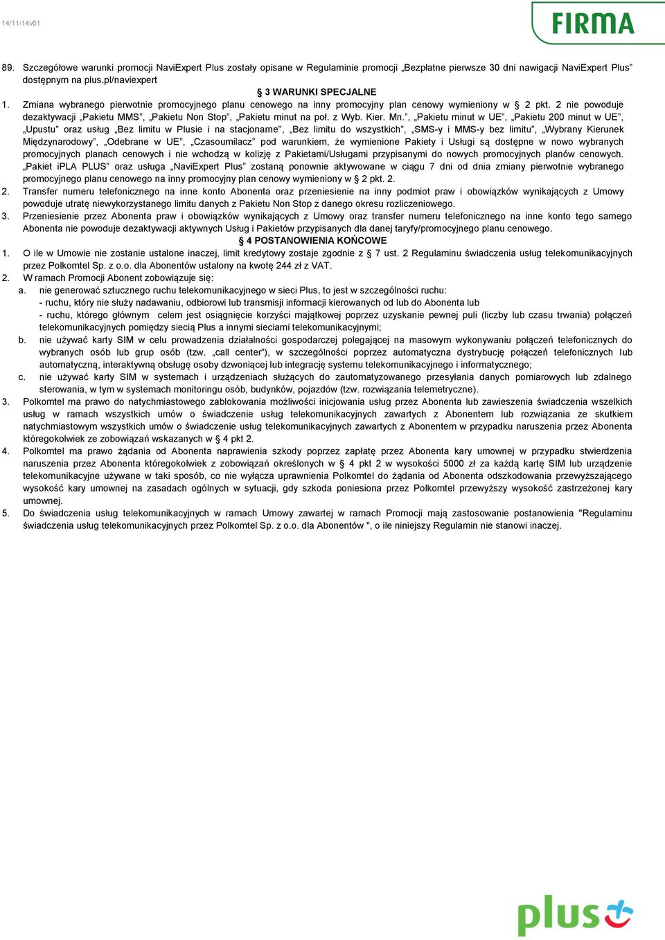 Mn., Pakietu minut w UE, Pakietu 200 minut w UE, Upustu oraz usług Bez limitu w Plusie i na stacjonarne, Bez limitu do wszystkich, SMS-y i MMS-y bez limitu, Wybrany Kierunek Międzynarodowy, Odebrane