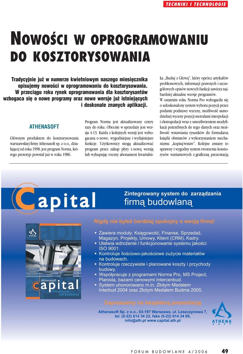 ATHENASOFT Głównym produktem do kosztorysowania warszawskiej firmy Athenasoft sp. z o.o., działającej od roku 1998, jest program Norma, którego prototyp powstał już w roku 1986.