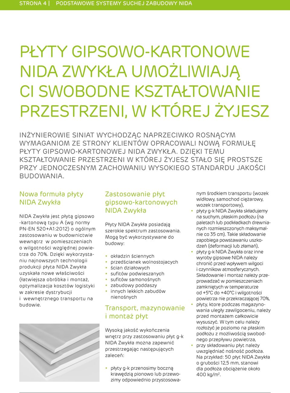 DZIĘKI TEMU KSZTAŁTOWANIE PRZESTRZENI W KTÓREJ ŻYJESZ STAŁO SIĘ PROSTSZE PRZY JEDNOCZESNYM ZACHOWANIU WYSOKIEGO STANDARDU JAKOŚCI BUDOWANIA.