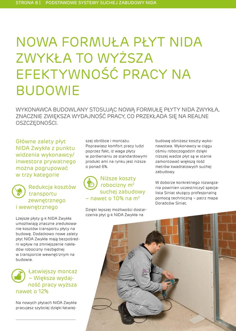 Główne zalety płyt z punktu widzenia wykonawcy/ inwestora prywatnego można pogrupować w trzy kategorie Redukcja kosztów transportu zewnętrznego i wewnętrznego Lżejsze płyty g-k umożliwiają znaczne