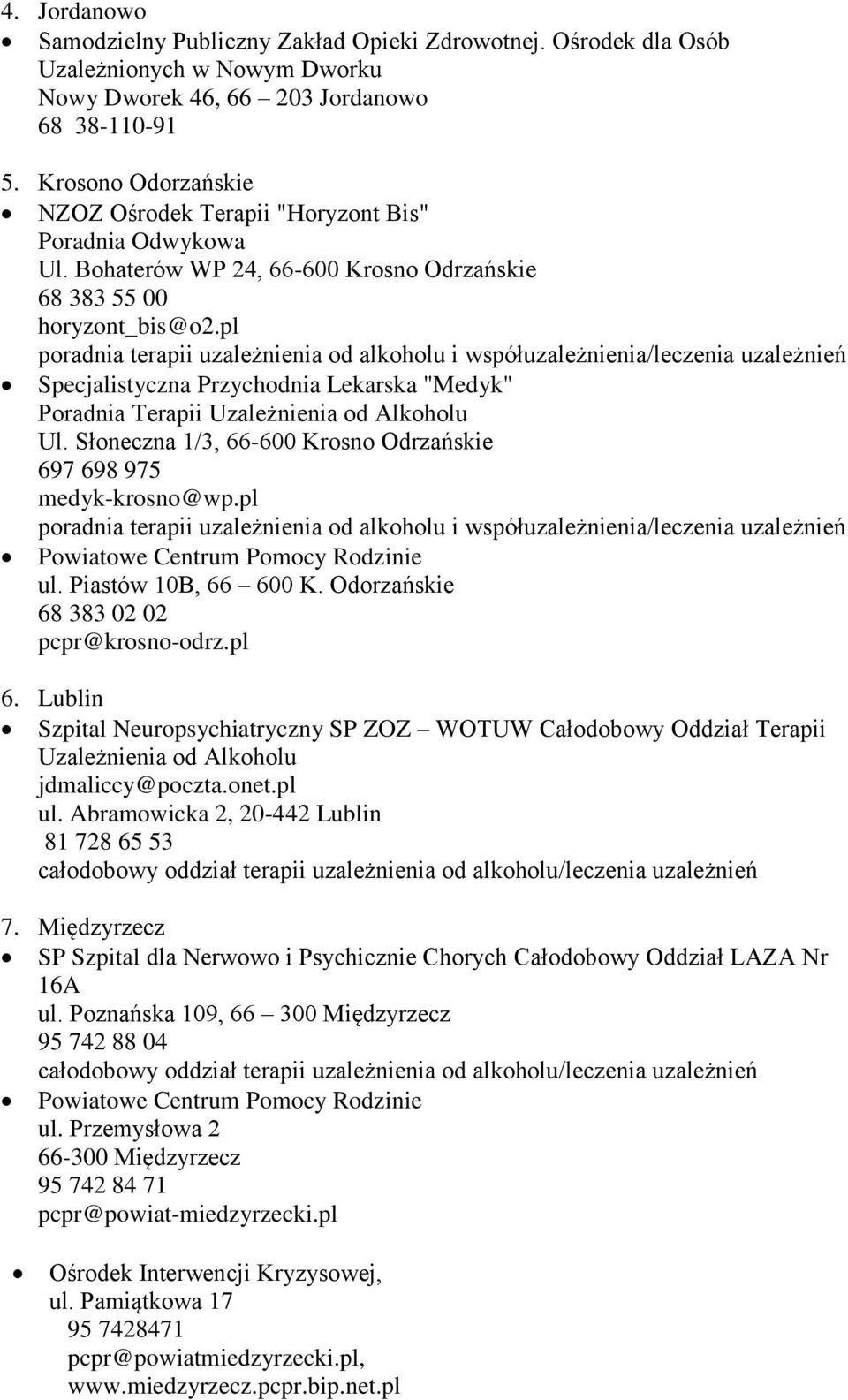pl Specjalistyczna Przychodnia Lekarska "Medyk" Poradnia Terapii Uzależnienia od Alkoholu Ul. Słoneczna 1/3, 66-600 Krosno Odrzańskie 697 698 975 medyk-krosno@wp.pl ul. Piastów 10B, 66 600 K.