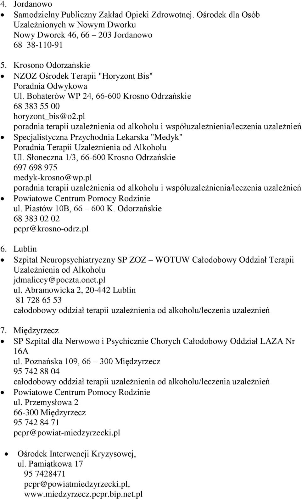 pl Specjalistyczna Przychodnia Lekarska "Medyk" Poradnia Terapii Uzależnienia od Alkoholu Ul. Słoneczna 1/3, 66-600 Krosno Odrzańskie 697 698 975 medyk-krosno@wp.pl ul. Piastów 10B, 66 600 K.