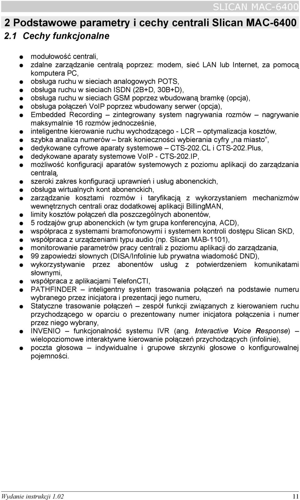 sieciach ISDN (2B+D, 30B+D), obsługa ruchu w sieciach GSM poprzez wbudowaną bramkę (opcja), obsługa połączeń VoIP poprzez wbudowany serwer (opcja), Embedded Recording zintegrowany system nagrywania