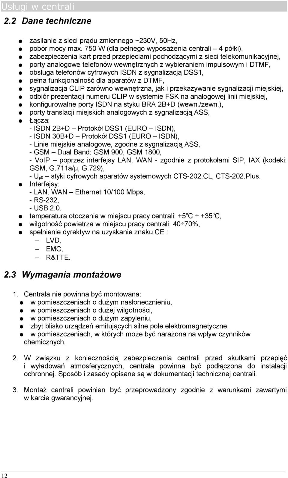 DTMF, obsługa telefonów cyfrowych ISDN z sygnalizacją DSS1, pełna funkcjonalność dla aparatów z DTMF, sygnalizacja CLIP zarówno wewnętrzna, jak i przekazywanie sygnalizacji miejskiej, odbiór