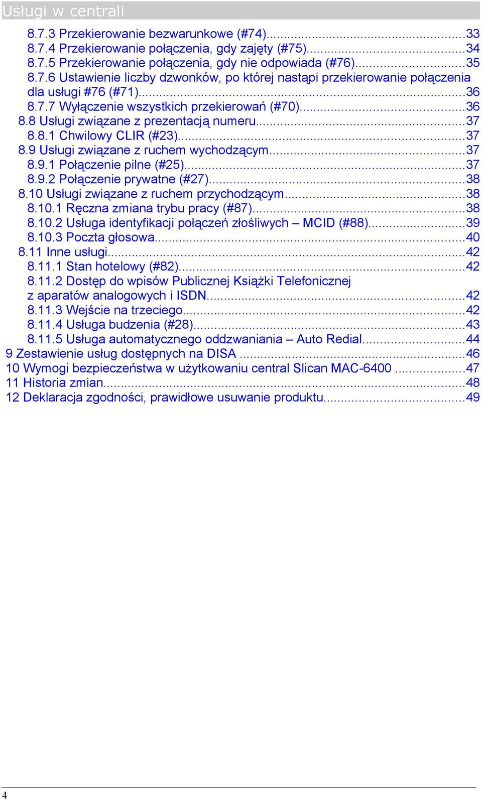 ..37 8.9.2 Połączenie prywatne (#27)...38 8.10 Usługi związane z ruchem przychodzącym...38 8.10.1 Ręczna zmiana trybu pracy (#87)...38 8.10.2 Usługa identyfikacji połączeń złośliwych MCID (#88)...39 8.