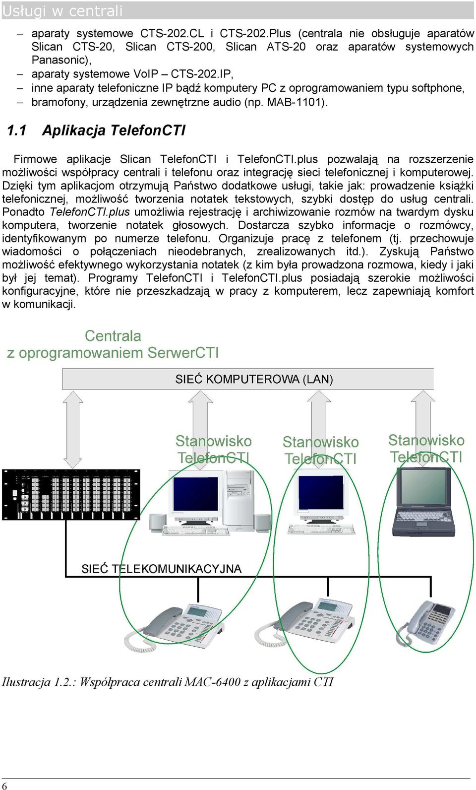 IP, inne aparaty telefoniczne IP bądź komputery PC z oprogramowaniem typu softphone, bramofony, urządzenia zewnętrzne audio (np. MAB-1101). 1.