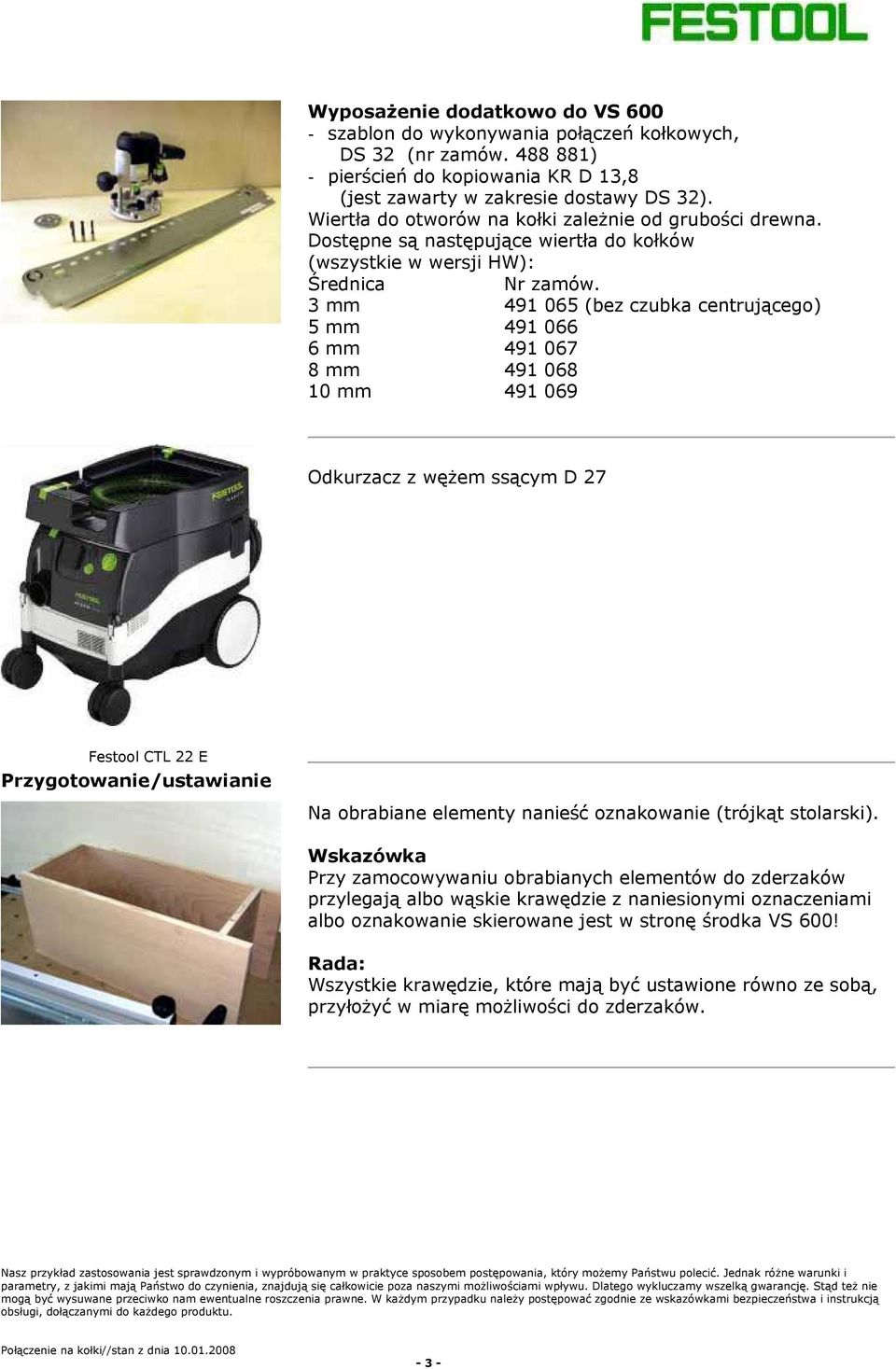 3 mm 491 065 (bez czubka centrującego) 5 mm 491 066 6 mm 491 067 8 mm 491 068 10 mm 491 069 Odkurzacz z wężem ssącym D 27 Festool CTL 22 E Przygotowanie/ustawianie Na obrabiane elementy nanieść