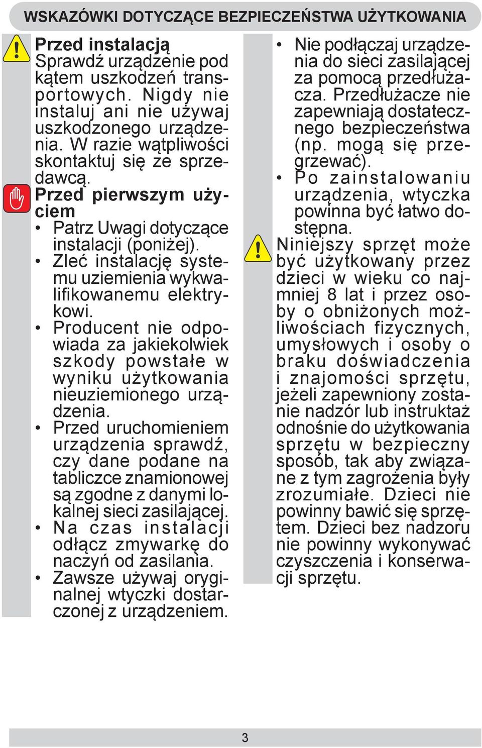 Producent nie odpowiada za jakiekolwiek szkody powstałe w wyniku użytkowania nieuziemionego urządzenia.