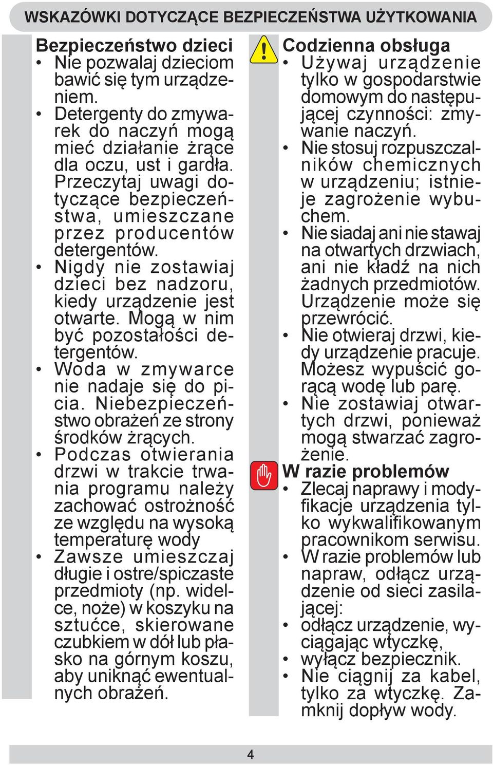Woda w zmywarce nie nadaje się do picia. Niebezpieczeństwo obrażeń ze strony środków żrących.