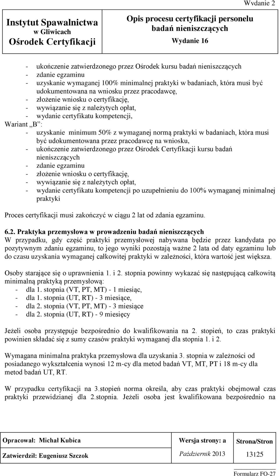 udokumentowana przez pracodawcę na wniosku, - ukończenie zatwierdzonego przez kursu badań nieniszczących - zdanie egzaminu - złożenie wniosku o certyfikację, - wywiązanie się z należytych opłat, -