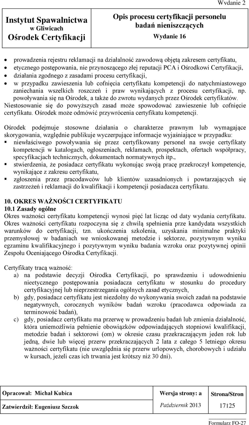 powoływania się na Ośrodek, a także do zwrotu wydanych przez Ośrodek certyfikatów. Niestosowanie się do powyższych zasad może spowodować zawieszenie lub cofnięcie certyfikatu.