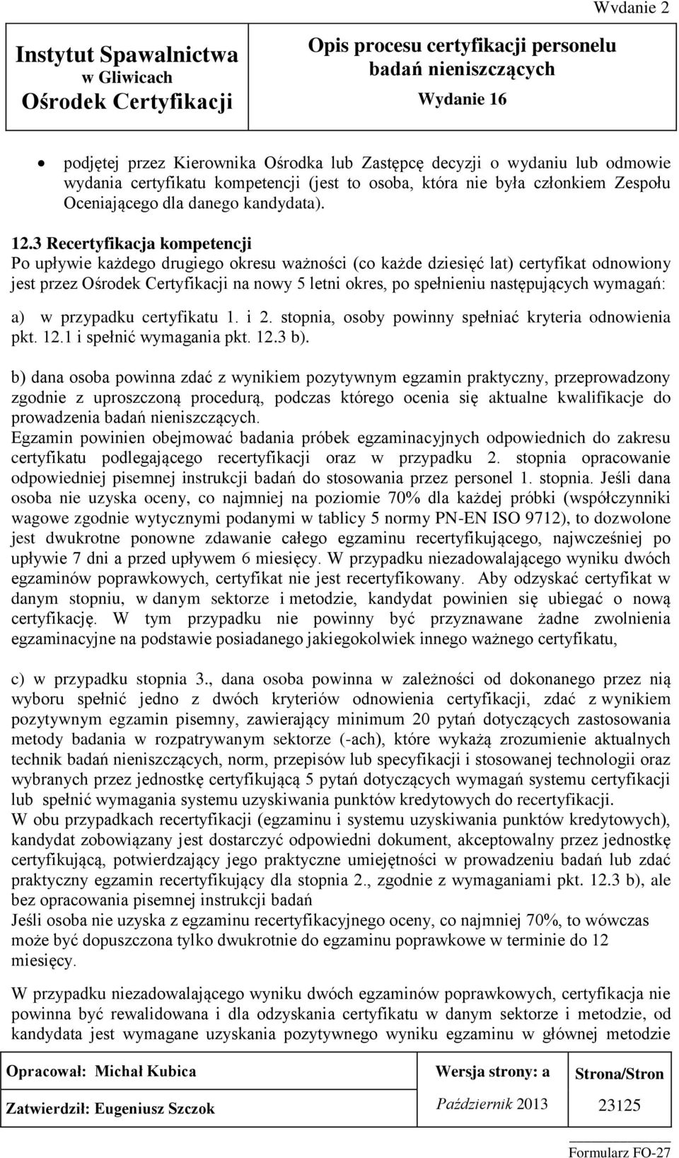 przypadku certyfikatu 1. i 2. stopnia, osoby powinny spełniać kryteria odnowienia pkt. 12.1 i spełnić wymagania pkt. 12.3 b).