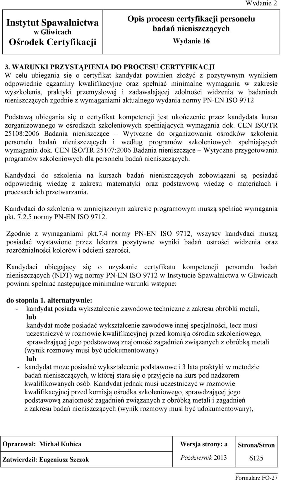 certyfikat kompetencji jest ukończenie przez kandydata kursu zorganizowanego w ośrodkach szkoleniowych spełniających wymagania dok.