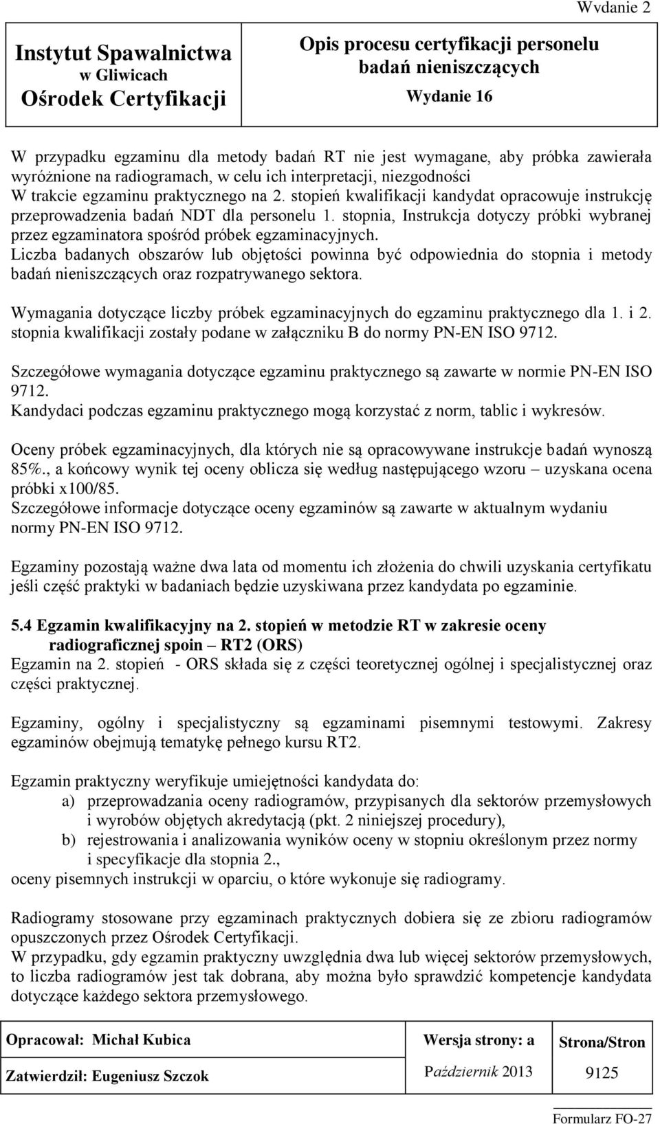 Liczba badanych obszarów lub objętości powinna być odpowiednia do stopnia i metody oraz rozpatrywanego sektora. Wymagania dotyczące liczby próbek egzaminacyjnych do egzaminu praktycznego dla 1. i 2.