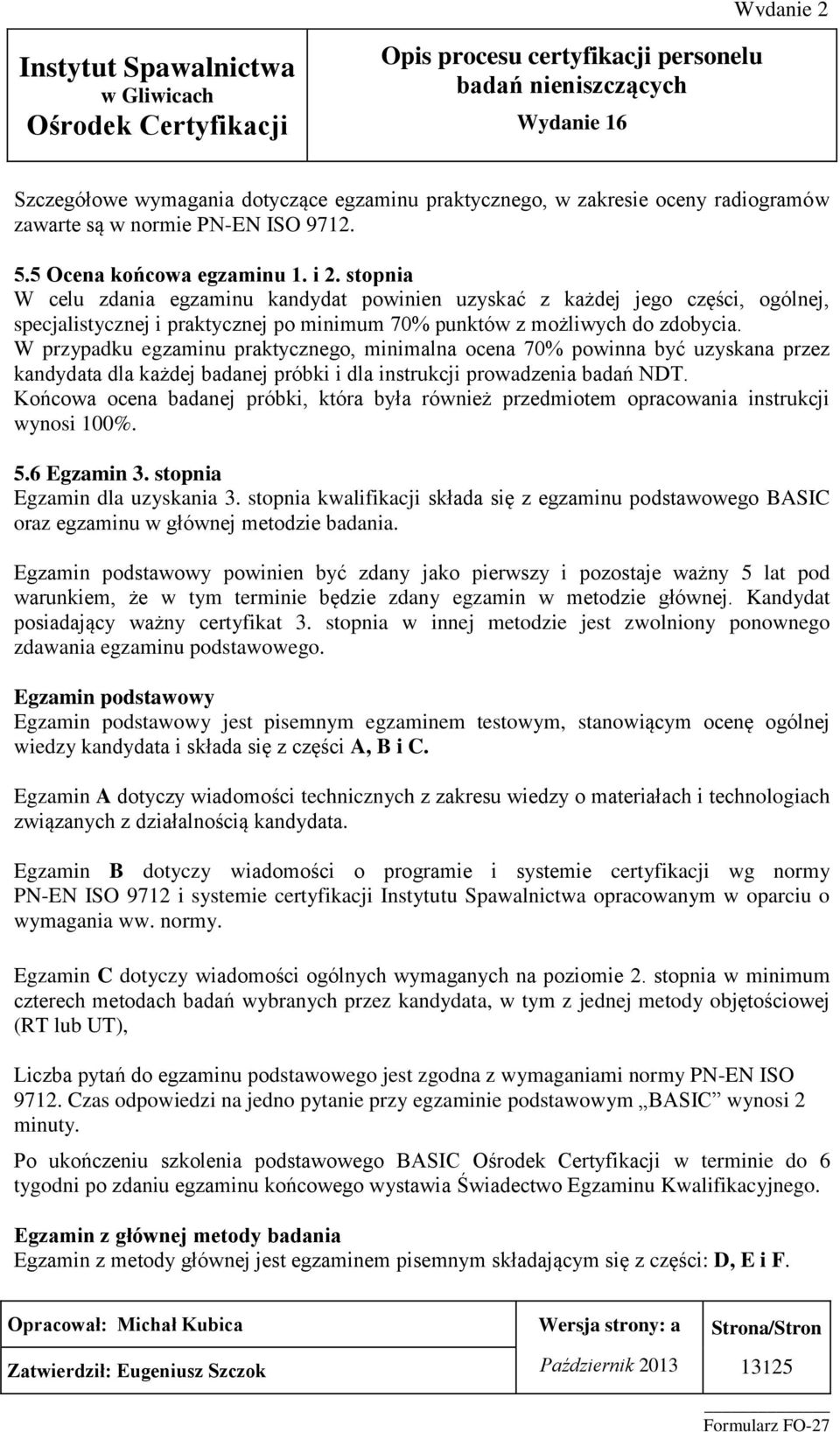 W przypadku egzaminu praktycznego, minimalna ocena 70% powinna być uzyskana przez kandydata dla każdej badanej próbki i dla instrukcji prowadzenia badań NDT.
