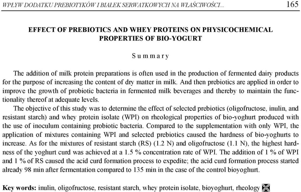 And then prebiotics are applied in order to improve the growth of probiotic bacteria in fermented milk beverages and thereby to maintain the functionality thereof at adequate levels.