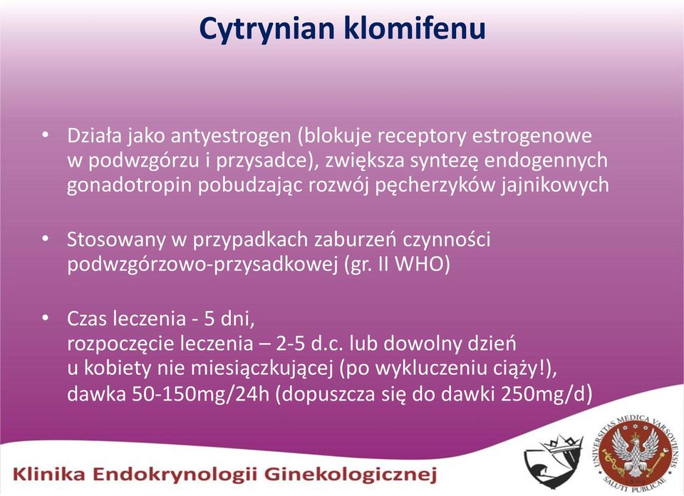 czynności podwzgórzowo-przysadkowej (gr. II WHO) Czas leczenia - 5 dni, rozpoczęcie leczenia 2-5 d.c. lub dowolny dzień u kobiety nie miesiączkującej (po wykluczeniu ciąży!