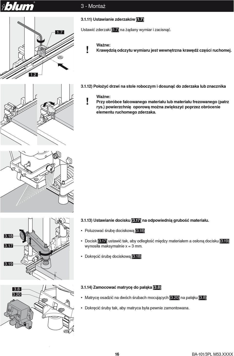 17) na odpowiednią grubość materiału. 3.18 3.17 Poluzować śrubę dociskową (3.18) Docisk (3.17) ustawić tak, aby odległość między materiałem a osłoną docisku (3.19) wynosiła maksymalnie x = 3 mm.