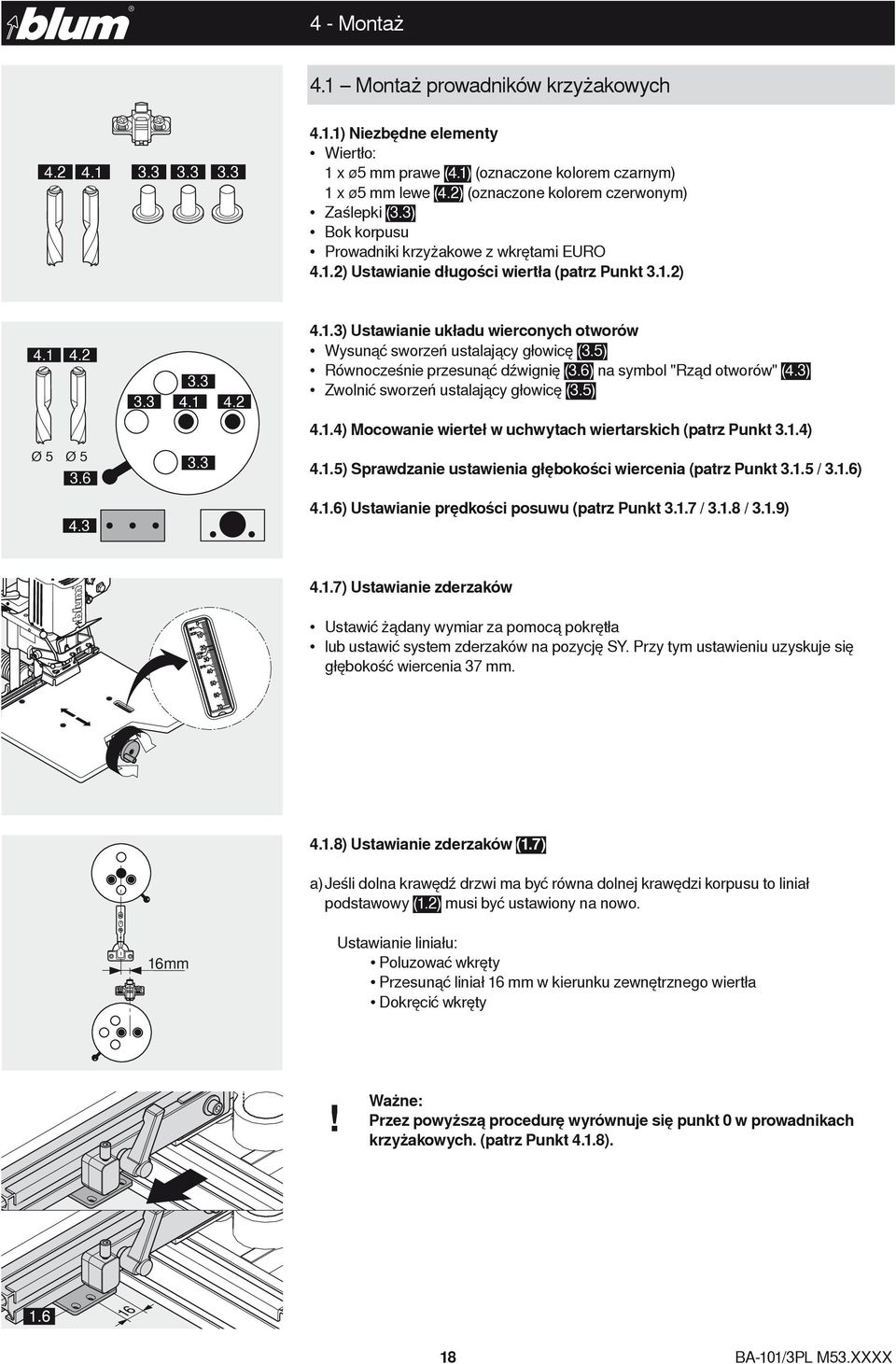 5) Równocześnie przesunąć dźwignię (3.6) na symbol "Rząd otworów" (4.3) Zwolnić sworzeń ustalający głowicę (3.5) 4.1.4) Mocowanie wierteł w uchwytach wiertarskich (patrz Punkt 3.1.4) Ø 5 Ø 5 3.6 4.