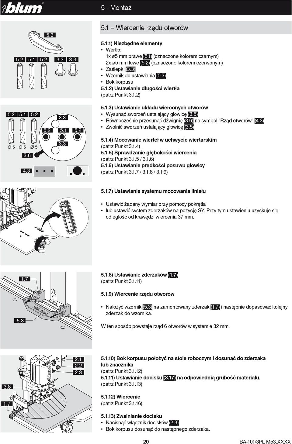 5) Równocześnie przesunąć dźwignię (3.6) na symbol "Rząd otworów" (4.3) Zwolnić sworzeń ustalający głowicę (3.5) 5.1.4) Mocowanie wierteł w uchwycie wiertarskim (patrz Punkt 3.1.4) 5.1.5) Sprawdzanie głębokości wiercenia (patrz Punkt 3.