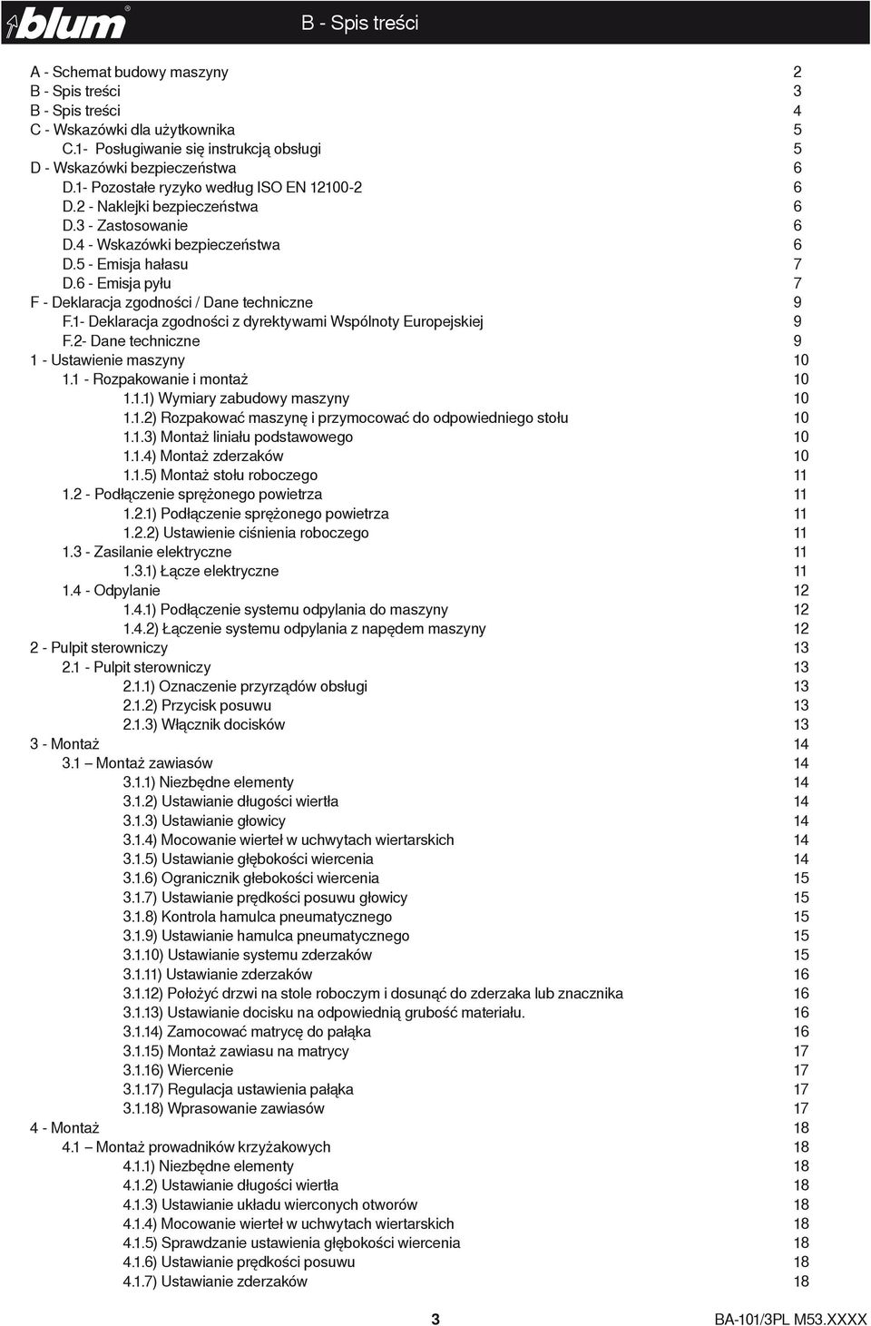 6 - Emisja pyłu 7 F - Deklaracja zgodności / Dane techniczne 9 F.1- Deklaracja zgodności z dyrektywami Wspólnoty Europejskiej 9 F.2- Dane techniczne 9 1 - Ustawienie maszyny 10 1.