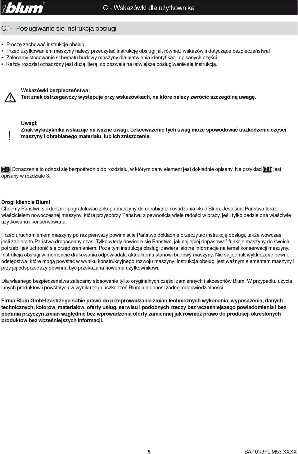 Zalecamy stosowanie schematu budowy maszyny dla ułatwienia identyfikacji opisanych części. Każdy rozdział oznaczony jest dużą literą, co pozwala na łatwiejsze posługiwanie się instrukcją.