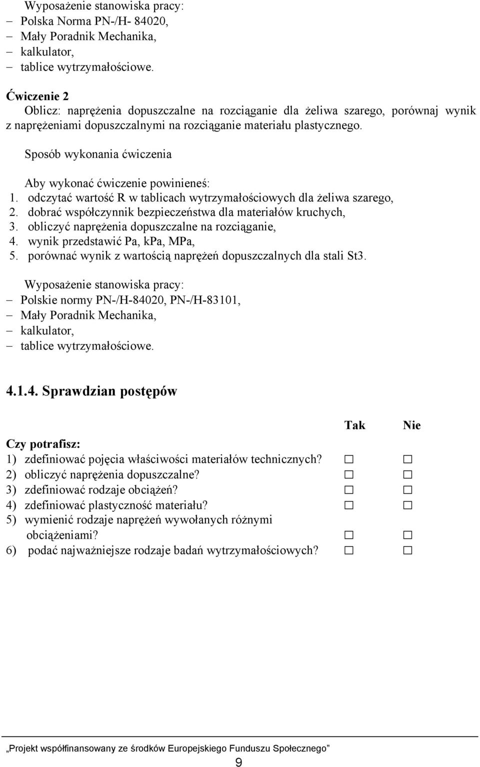 Sposób wykonania ćwiczenia Aby wykonać ćwiczenie powinieneś: 1. odczytać wartość R w tablicach wytrzymałościowych dla żeliwa szarego, 2. dobrać współczynnik bezpieczeństwa dla materiałów kruchych, 3.