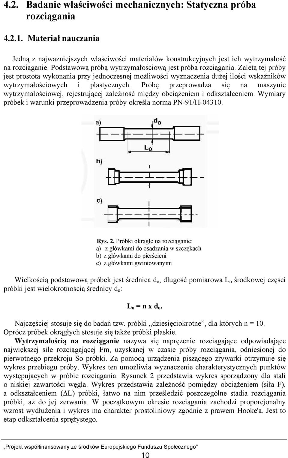 Próbę przeprowadza się na maszynie wytrzymałościowej, rejestrującej zależność między obciążeniem i odkształceniem. Wymiary próbek i warunki przeprowadzenia próby określa norma PN-91/H-04310. Rys. 2.